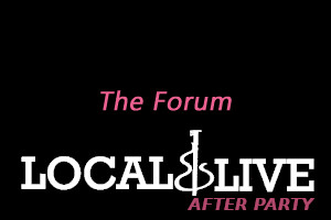 The Forum : Local and Live After Party